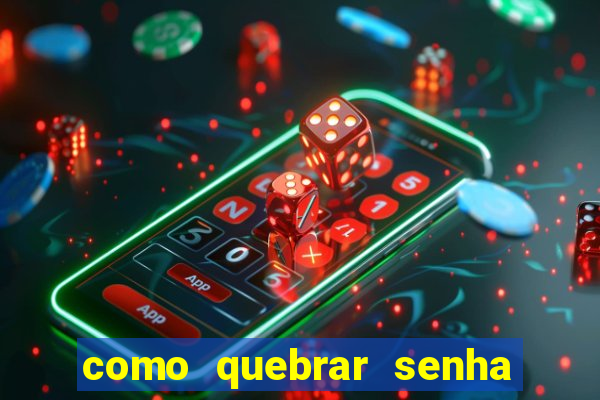 como quebrar senha do winrar